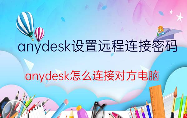 anydesk设置远程连接密码 anydesk怎么连接对方电脑？